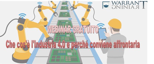 WEBINAR GRATUITO: Che cos'è l'Industria 4.0 e perché conviene affrontarla? - Warrant WEBINAR GRATUITO: Che cos'è l'Industria 4.0 e perché conviene affrontarla? - Warrant