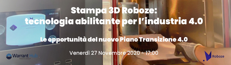 Stampa 3D Roboze: tecnologia abilitante per l’industria 4.0 - Le opportunità del nuovo Piano Transizione 4.0 - Warrant Stampa 3D Roboze: tecnologia abilitante per l’industria 4.0 - Le opportunità del nuovo Piano Transizione 4.0 - Warrant
